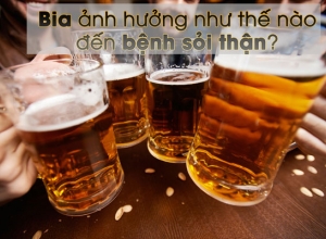 Sỏi thận có uống bia được không? Ảnh hưởng của bia đến bệnh sỏi thận